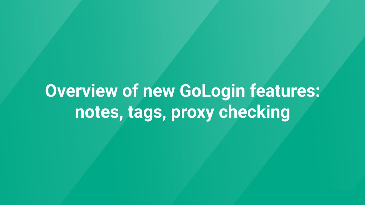 Overview of new GoLogin features: notes, tags, proxy checking