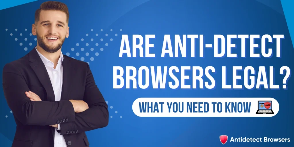 Are Anti-Detect Browsers Legal