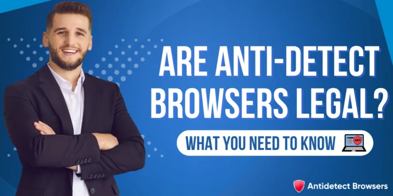 Are Anti-Detect Browsers Legal