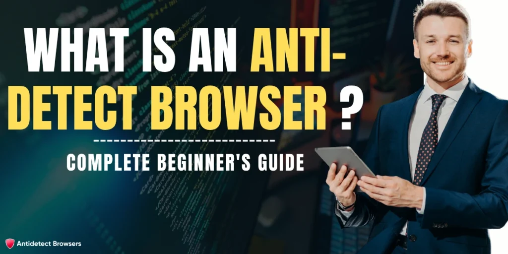 What Is an Anti-Detect Browser