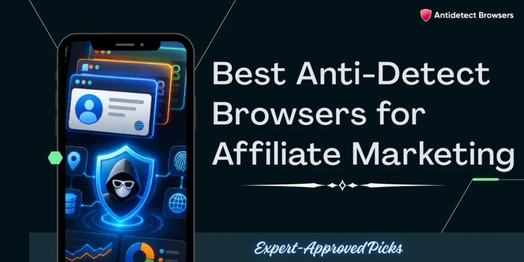 9 Best Anti-Detect Browsers for Affiliate Marketing in 2026 1 Best Anti-Detect Browsers for Affiliate Marketing