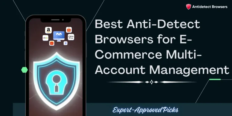 Best Anti-Detect Browsers for E-Commerce Multi-Account Management