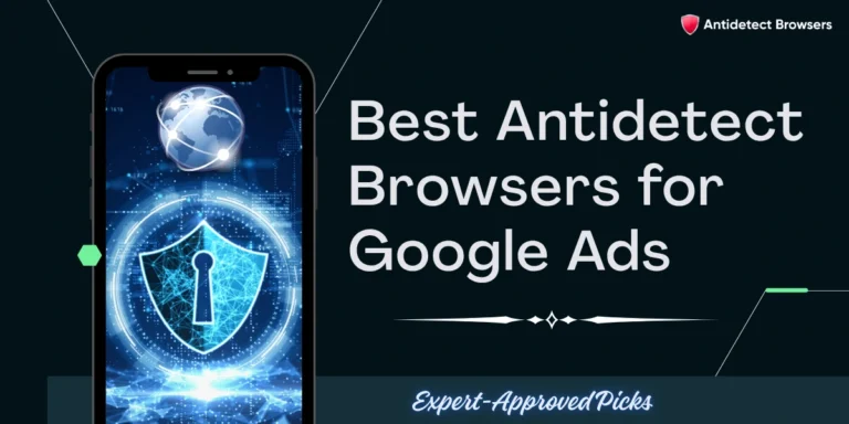 Top Antidetect Browsers for Google Ads
